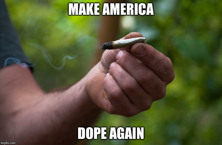 Marijuana | MAKE AMERICA; DOPE AGAIN | image tagged in marijuana | made w/ Imgflip meme maker