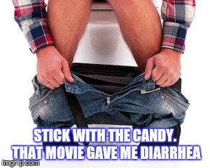 STICK WITH THE CANDY. THAT MOVIE GAVE ME DIARRHEA | made w/ Imgflip meme maker