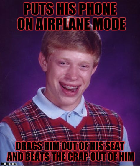 Bad Luck Brian | PUTS HIS PHONE ON AIRPLANE MODE; DRAGS HIM OUT OF HIS SEAT AND BEATS THE CRAP OUT OF HIM | image tagged in memes,bad luck brian,united airlines,united airlines passenger removed,funny | made w/ Imgflip meme maker