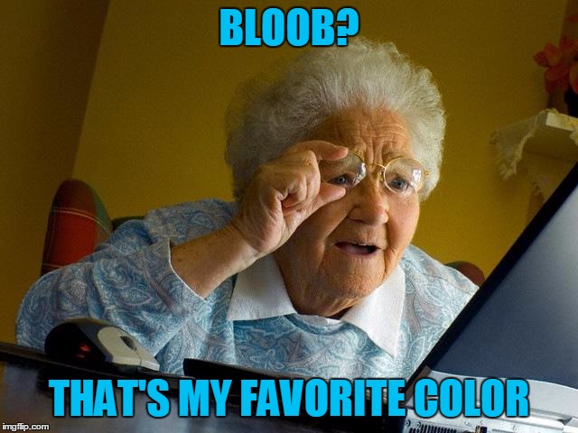 Grandma Finds The Internet Meme | BLOOB? THAT'S MY FAVORITE COLOR | image tagged in memes,grandma finds the internet | made w/ Imgflip meme maker