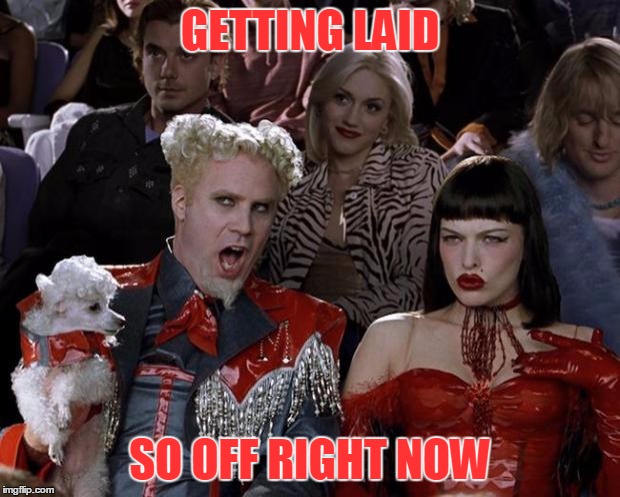 Mugatu So Hot Right Now Meme | GETTING LAID SO OFF RIGHT NOW | image tagged in memes,mugatu so hot right now | made w/ Imgflip meme maker