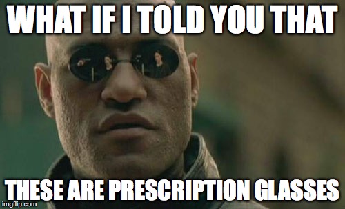 Matrix Morpheus | WHAT IF I TOLD YOU THAT; THESE ARE PRESCRIPTION GLASSES | image tagged in memes,matrix morpheus | made w/ Imgflip meme maker