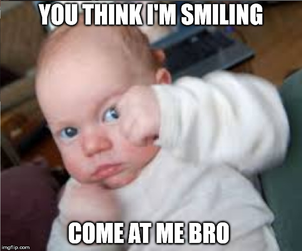 Come At Me | YOU THINK I'M SMILING; COME AT ME BRO | image tagged in come at me bro | made w/ Imgflip meme maker