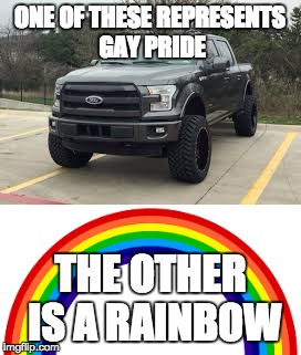 ONE OF THESE REPRESENTS GAY PRIDE; THE OTHER IS A RAINBOW | image tagged in ford truck,gay | made w/ Imgflip meme maker