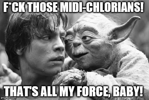 All My Force, baby! | F*CK THOSE MIDI-CHLORIANS! THAT'S ALL MY FORCE, BABY! | image tagged in star wars yoda | made w/ Imgflip meme maker