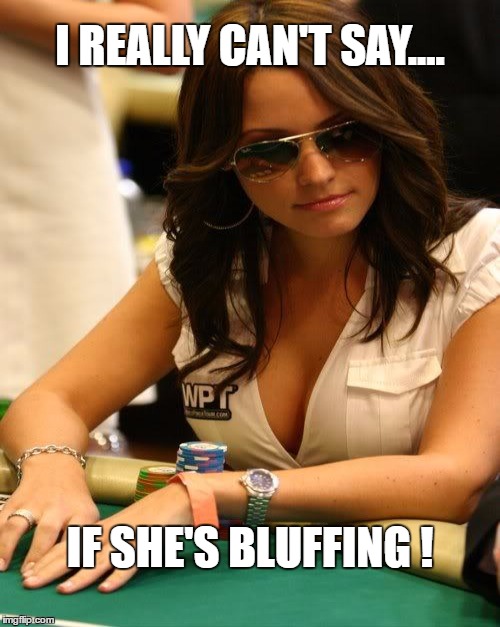 I REALLY CAN'T SAY.... IF SHE'S BLUFFING ! | made w/ Imgflip meme maker