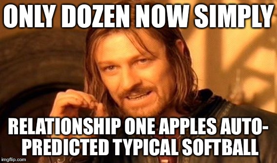 One Does Not Simply | ONLY DOZEN NOW SIMPLY; RELATIONSHIP ONE APPLES AUTO- PREDICTED TYPICAL SOFTBALL | image tagged in memes,one does not simply,funny,spell check,tech support | made w/ Imgflip meme maker