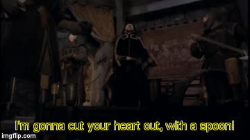 I'm gonna cut your heart out, with a spoon! | I'm gonna cut your heart out, with a spoon! | image tagged in gifs | made w/ Imgflip video-to-gif maker