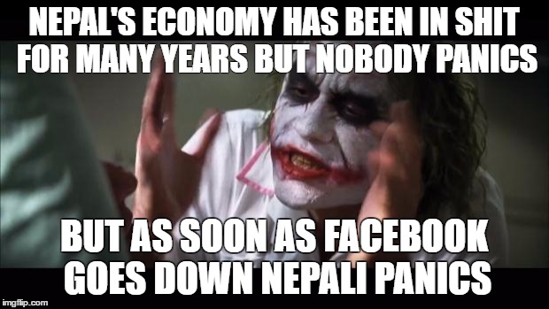 And everybody loses their minds | NEPAL'S ECONOMY HAS BEEN IN SHIT FOR MANY YEARS BUT NOBODY PANICS; BUT AS SOON AS FACEBOOK GOES DOWN NEPALI PANICS | image tagged in memes,and everybody loses their minds | made w/ Imgflip meme maker
