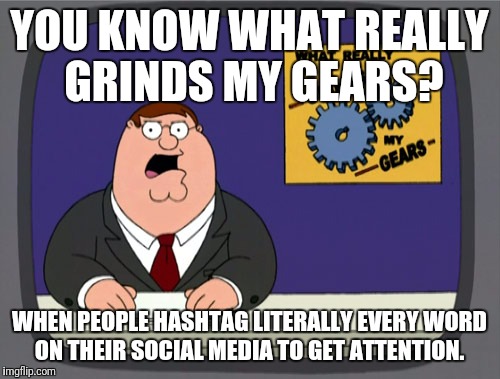Peter Griffin News Meme | YOU KNOW WHAT REALLY GRINDS MY GEARS? WHEN PEOPLE HASHTAG LITERALLY EVERY WORD ON THEIR SOCIAL MEDIA TO GET ATTENTION. | image tagged in memes,peter griffin news | made w/ Imgflip meme maker