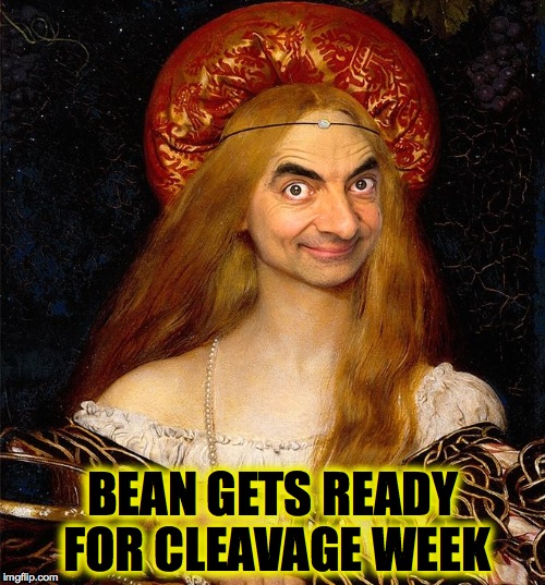 Mr. Bean | BEAN GETS READY FOR CLEAVAGE WEEK | image tagged in cleavage | made w/ Imgflip meme maker