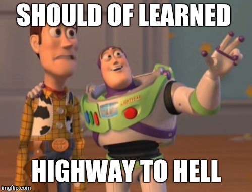 X, X Everywhere Meme | SHOULD OF LEARNED HIGHWAY TO HELL | image tagged in memes,x x everywhere | made w/ Imgflip meme maker