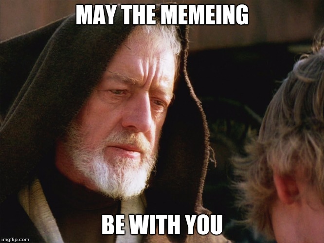 obiwan kenobi may the force be with you | MAY THE MEMEING; BE WITH YOU | image tagged in obiwan kenobi may the force be with you | made w/ Imgflip meme maker