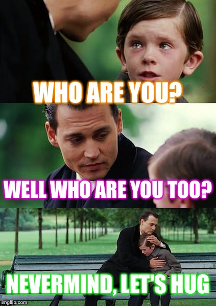 Finding Neverland Meme | WHO ARE YOU? WELL WHO ARE YOU TOO? NEVERMIND, LET'S HUG | image tagged in memes,finding neverland | made w/ Imgflip meme maker