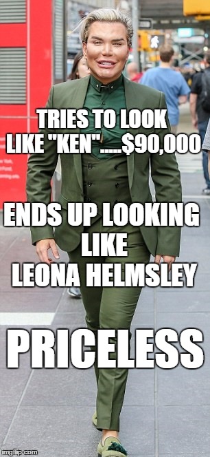 HA HA !!!! | TRIES TO LOOK LIKE "KEN".....$90,000; ENDS UP LOOKING LIKE LEONA HELMSLEY; PRICELESS | image tagged in plastic surgery | made w/ Imgflip meme maker