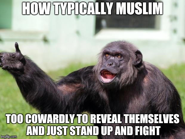 Gorilla your dreams | HOW TYPICALLY MUSLIM TOO COWARDLY TO REVEAL THEMSELVES AND JUST STAND UP AND FIGHT | image tagged in gorilla your dreams | made w/ Imgflip meme maker
