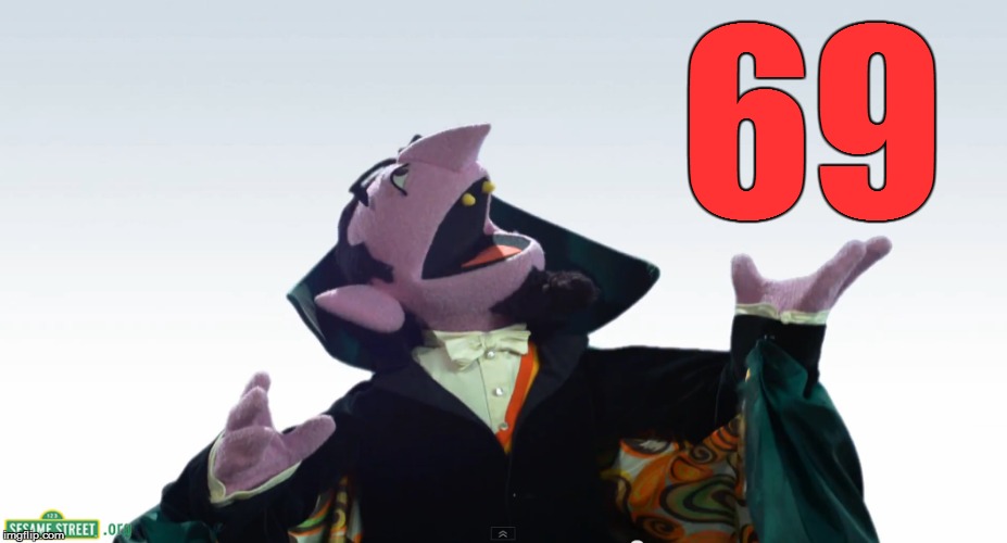 Counting Count should not be counting that high on Sesame Street | 69 | image tagged in memes,69,counting count,sesame street | made w/ Imgflip meme maker