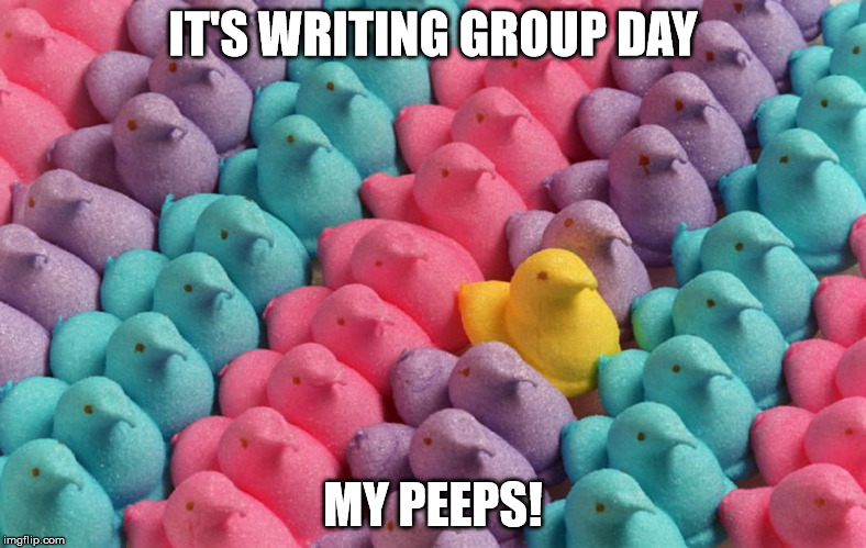writing group peeps | IT'S WRITING GROUP DAY; MY PEEPS! | image tagged in for peeps sake,writing group,writing,peeps,funny | made w/ Imgflip meme maker