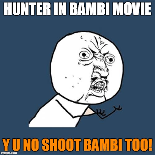 Y U No Meme | HUNTER IN BAMBI MOVIE Y U NO SHOOT BAMBI TOO! | image tagged in memes,y u no | made w/ Imgflip meme maker