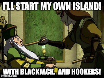 I'LL START MY OWN ISLAND! WITH BLACKJACK.  AND HOOKERS! | made w/ Imgflip meme maker