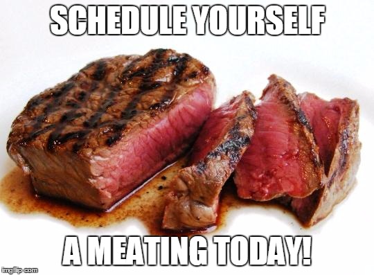 Rare Steak | SCHEDULE YOURSELF; A MEATING TODAY! | image tagged in rare steak | made w/ Imgflip meme maker