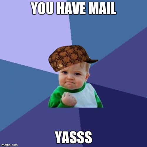 Success Kid | YOU HAVE MAIL; YASSS | image tagged in memes,success kid,scumbag | made w/ Imgflip meme maker