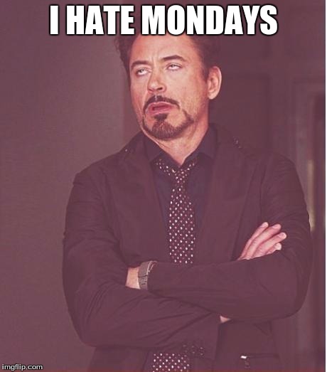 Face You Make Robert Downey Jr Meme | I HATE MONDAYS | image tagged in memes,face you make robert downey jr | made w/ Imgflip meme maker