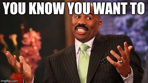 Steve Harvey Meme | YOU KNOW YOU WANT TO | image tagged in memes,steve harvey | made w/ Imgflip meme maker