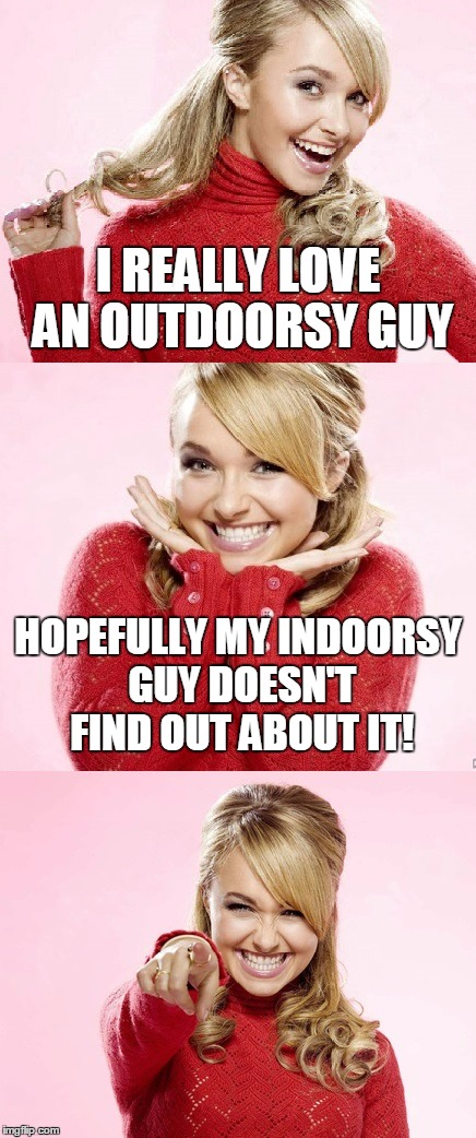 oh Hayden, you scamp! | I REALLY LOVE AN OUTDOORSY GUY; HOPEFULLY MY INDOORSY GUY DOESN'T FIND OUT ABOUT IT! | image tagged in hayden red pun,bad pun hayden panettiere,memes | made w/ Imgflip meme maker