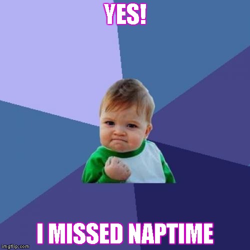 Success Kid | YES! I MISSED NAPTIME | image tagged in memes,success kid | made w/ Imgflip meme maker