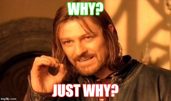 One Does Not Simply | WHY? JUST WHY? | image tagged in memes,one does not simply | made w/ Imgflip meme maker