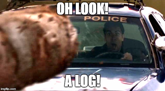 OH LOOK! A LOG! | image tagged in final destination | made w/ Imgflip meme maker