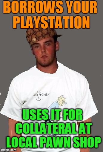 warmer season Scumbag Steve | BORROWS YOUR PLAYSTATION USES IT FOR COLLATERAL AT LOCAL PAWN SHOP | image tagged in warmer season scumbag steve | made w/ Imgflip meme maker