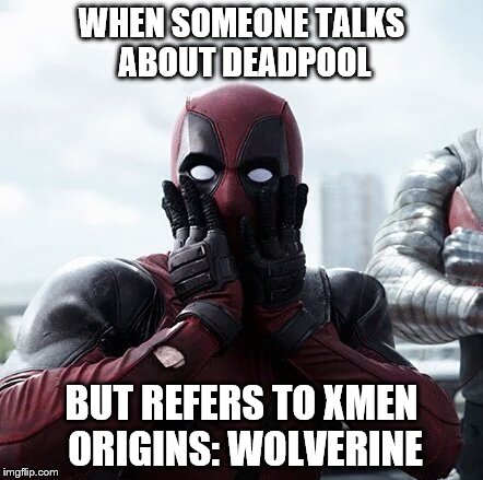Deadpool Surprised | WHEN SOMEONE TALKS ABOUT DEADPOOL; BUT REFERS TO XMEN ORIGINS: WOLVERINE | image tagged in memes,deadpool surprised | made w/ Imgflip meme maker