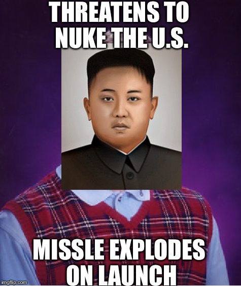Are we supposed to be scared of him or nah | THREATENS TO NUKE THE U.S. MISSLE EXPLODES ON LAUNCH | image tagged in memes,bad luck brian | made w/ Imgflip meme maker
