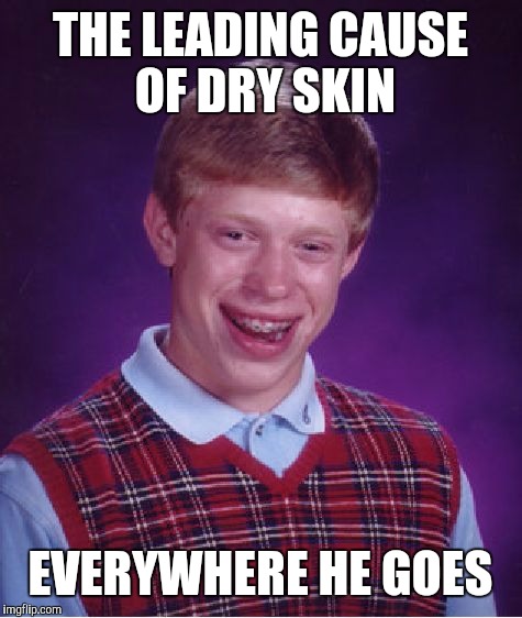 Bad Luck Brian Meme | THE LEADING CAUSE OF DRY SKIN EVERYWHERE HE GOES | image tagged in memes,bad luck brian | made w/ Imgflip meme maker