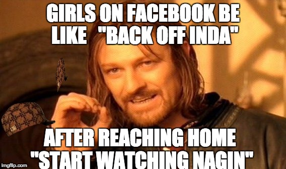 One Does Not Simply Meme | GIRLS ON FACEBOOK BE LIKE   "BACK OFF INDA"; AFTER REACHING HOME "START WATCHING NAGIN" | image tagged in memes,one does not simply,scumbag | made w/ Imgflip meme maker