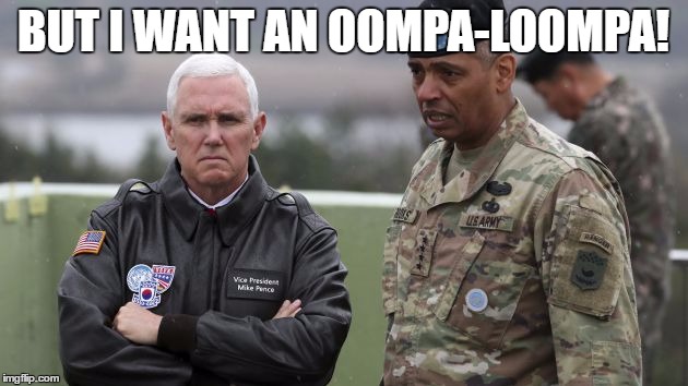 Mad Mike | BUT I WANT AN OOMPA-LOOMPA! | image tagged in mike pence,angry | made w/ Imgflip meme maker