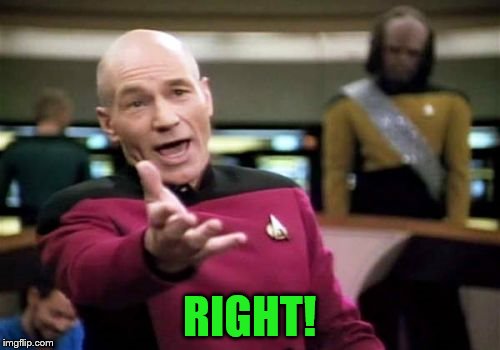 Picard Wtf Meme | RIGHT! | image tagged in memes,picard wtf | made w/ Imgflip meme maker