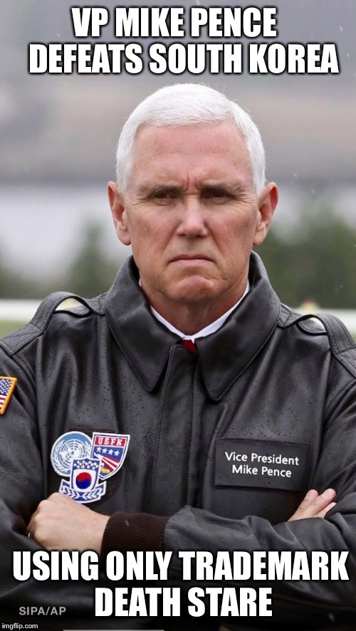 VP MIKE PENCE  
DEFEATS SOUTH KOREA; USING ONLY TRADEMARK 
DEATH STARE | made w/ Imgflip meme maker