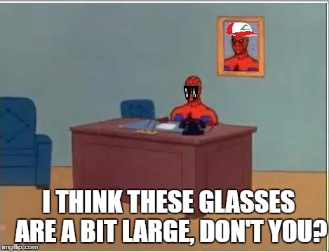 Spiderman Computer Desk Meme | I THINK THESE GLASSES ARE A BIT LARGE, DON'T YOU? | image tagged in memes,spiderman computer desk,spiderman | made w/ Imgflip meme maker