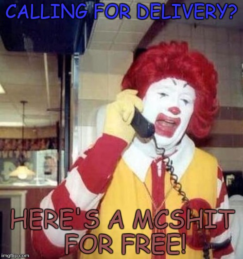 ronald mcdonalds call | CALLING FOR DELIVERY? HERE'S A MCSHIT FOR FREE! | image tagged in ronald mcdonalds call | made w/ Imgflip meme maker