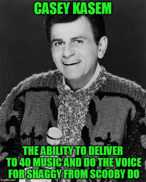 CASEY KASEM THE ABILITY TO DELIVER TO 40 MUSIC AND DO THE VOICE FOR SHAGGY FROM SCOOBY DO | made w/ Imgflip meme maker