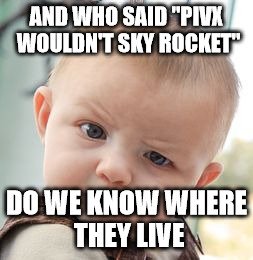 Skeptical Baby | AND WHO SAID "PIVX WOULDN'T SKY ROCKET"; DO WE KNOW WHERE THEY LIVE | image tagged in memes,skeptical baby | made w/ Imgflip meme maker