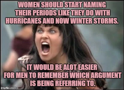 Lucy Seroquel | WOMEN SHOULD START NAMING THEIR PERIODS LIKE THEY DO WITH HURRICANES AND NOW WINTER STORMS. IT WOULD BE ALOT EASIER FOR MEN TO REMEMBER WHICH ARGUMENT IS BEING REFERRING TO. | image tagged in lucy,periods,pms,funny,funny memes | made w/ Imgflip meme maker