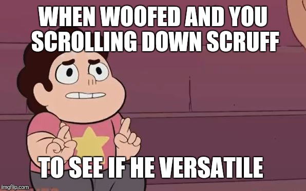Please! | WHEN WOOFED AND YOU SCROLLING DOWN SCRUFF; TO SEE IF HE VERSATILE | image tagged in please | made w/ Imgflip meme maker