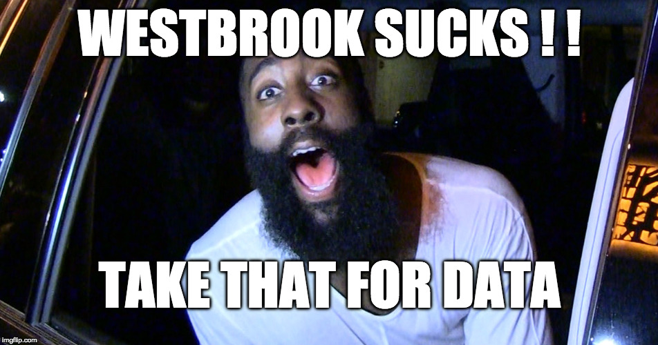 James Harden limo | WESTBROOK SUCKS ! ! TAKE THAT FOR DATA | image tagged in james harden limo | made w/ Imgflip meme maker