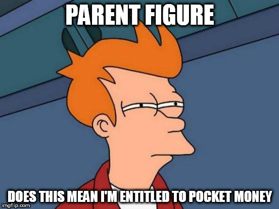 Futurama Fry Meme | PARENT FIGURE; DOES THIS MEAN I'M ENTITLED TO POCKET MONEY | image tagged in memes,futurama fry | made w/ Imgflip meme maker