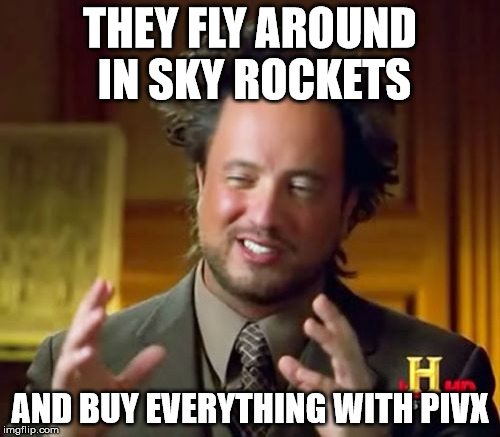 Ancient Aliens Meme | THEY FLY AROUND IN SKY ROCKETS; AND BUY EVERYTHING WITH PIVX | image tagged in memes,ancient aliens | made w/ Imgflip meme maker