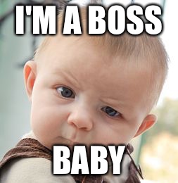 Skeptical Baby | I'M A BOSS; BABY | image tagged in memes,skeptical baby | made w/ Imgflip meme maker